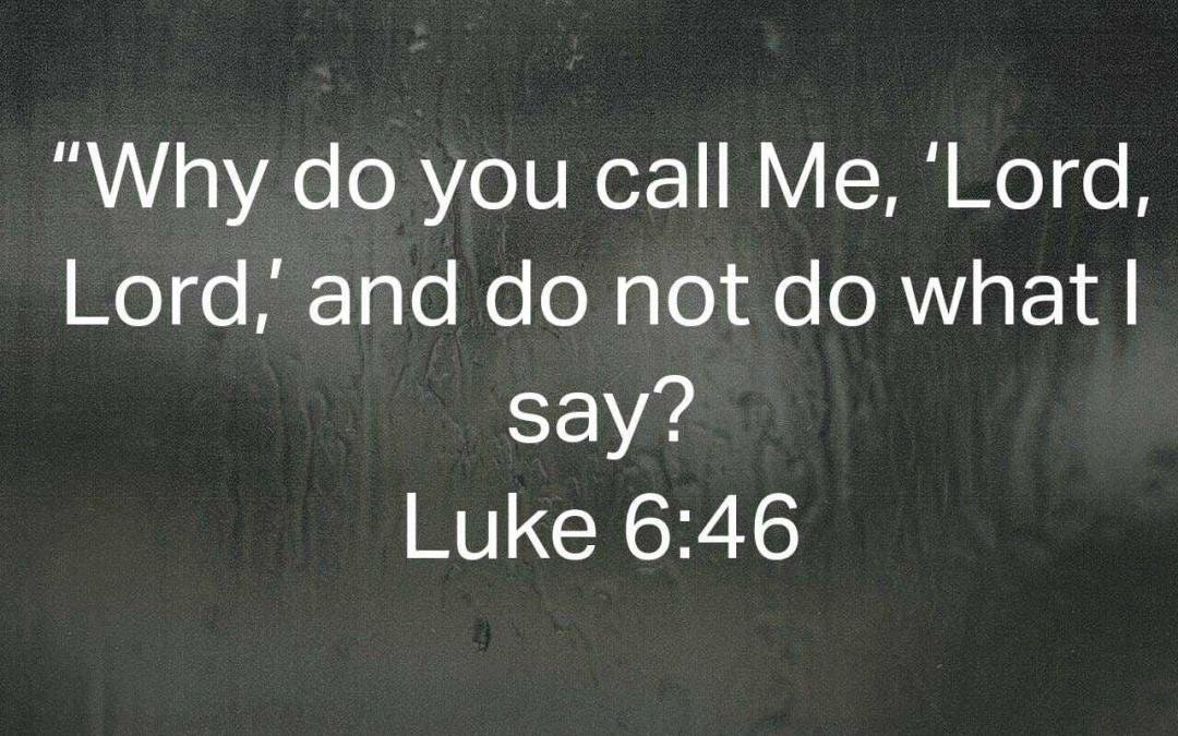 Question Jesus Asked[6]: Why do you call me, ‘Lord, Lord,’ and do not do what I say