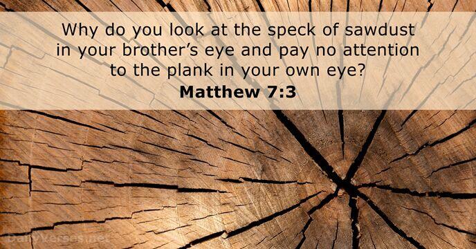 Question Jesus Asked[11]: Why do you see the speck that is in your brother’s eye, but do not notice the log that is in your own eye?